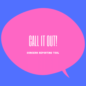 Call It Out A pink speech bubble on a blue background with the words Call it Out! Concern Reporting Tool inside